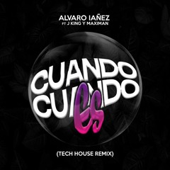 Alvaro Iañez ft J King y Maximan - Cuando Cuando Es (Tech House Remix) Filtrado Copy