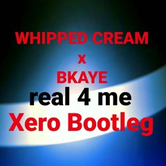 WHIPPED CREAM x BKAYE - real 4 me (Xero Bootleg)