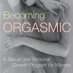 READ KINDLE 📖 Becoming Orgasmic: A Sexual and Personal Growth Program for Women by J
