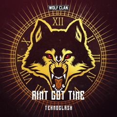 Teknoclash - Ain't Got Time [Wolf Clan]