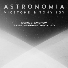 Tony Igy & Vicetone - Astronomia (Swave Emercy 2k22 Reverse Bootleg)[FREE DOWNLOAD; CLICK BUY]