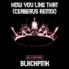How You Like That - BLACKPINK (Cerberus Remix)
