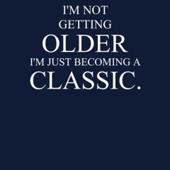 read✔ I'm Not Getting Older I'm Just Becoming A Classic: 6' x 9' Lined