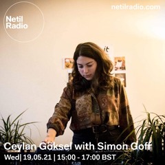Ceylan Goksel With Simon Goff - Netil Radio - May 2021