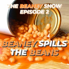 The Beaney Show Episode 2: Beaney Spills The Beans