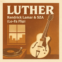 LUTHER – Kendrick Lamar & SZA (Lo-Fa Flip)