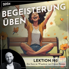Lektion 193 – Begeisterung üben – Ein Kurs in Wundern mit Frank Hamm