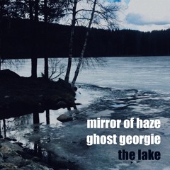 the lake (mirror of haze & ghost georgie)