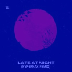 Late At Night (HyperHax Remix)