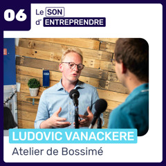 Le Son d’Entreprendre – Épisode 6 – Ludovic et l'Atelier de Bossimé