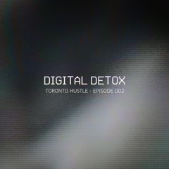 DIGITAL DETOX 002 - Toronto Hustle