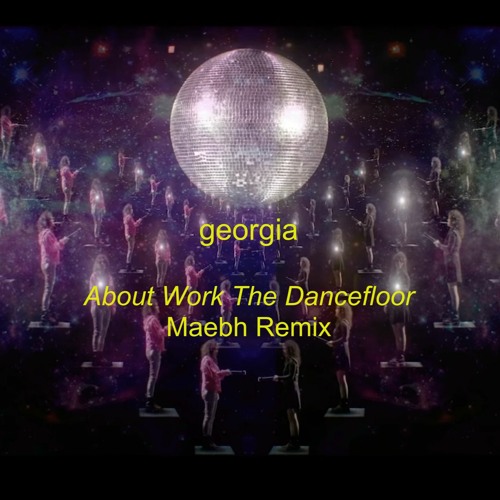 Georgia - About Work The Dancefloor(Maebh Remix)#aboutworktheremix