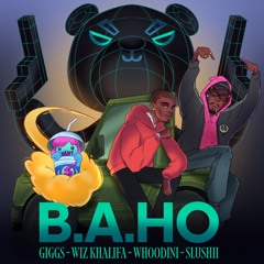 B.A.HO FEAT GIGGS , WIZ KHALIFA , WHOODINI, SLUSHII