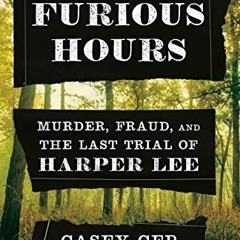 GET EBOOK EPUB KINDLE PDF Furious Hours: Murder, Fraud, and the Last Trial of Harper Lee by  Casey C