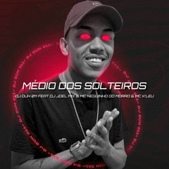 MÉDIO DOS SOLTEIROS (DJ DUH 011 & DJ JOEL MIX) MCS Neguinho Do Morro, K'Leu
