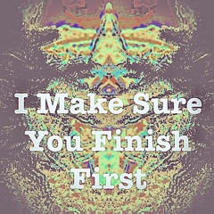 I make sure you finish first