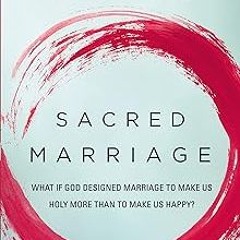 [PDF@] Sacred Marriage: What If God Designed Marriage to Make Us Holy More Than to Make Us Happ