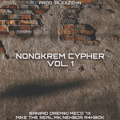 Nongkrem Cypher Vol.1 Ft. Baniaid, Dremiki, Meco 7X, Mike The Real MK, Nehbor & R4hbok