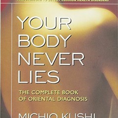 [ACCESS] [PDF EBOOK EPUB KINDLE] Your Body Never Lies: The Complete Book Of Oriental Diagnosis by  M