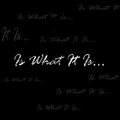 Is What It Is