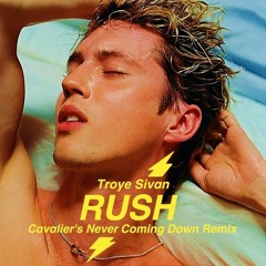 Troye Sivan - Rush  (Cavalier's Never Coming Down Remix)