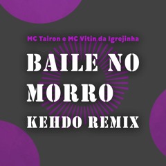 MC Tairon e MC Vitin da Igrejinha - Baile no Morro (KEHDO Remix)
