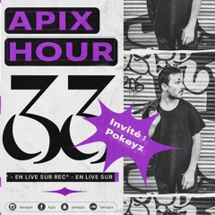L'APIX HOUR 33 (invité: Pokeyz 🛴)