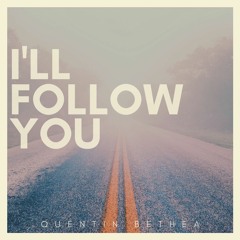 I'll Follow You (Quentin Bethea)