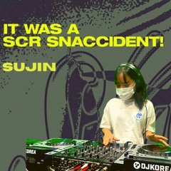 Sujin -  IT WAS A SCR SNACCIDENT!
