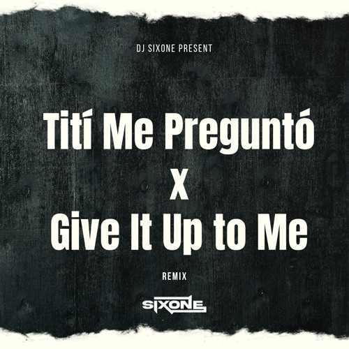 Titi Me Pregunto x Give It Up to Me (DJ SIXONE REMIX) FULL SONG = DOWNLOAD