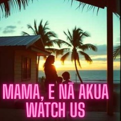 Mama, E Nā Akua Watch Us