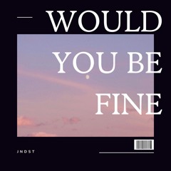 Would You Be Fine