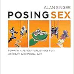 ACCESS PDF 📕 Posing Sex: Toward a Perceptual Ethics for Literary and Visual Art by A