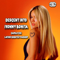 DESCENT iNTO iVONNY BONiTA (CAMiLO CUE LATiNO DUBSTEP MASHUP) [FREE DL]