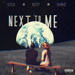 NEXT TO ME - SHAKE & AZ3T & STUS