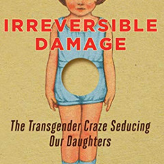 [Access] PDF 💘 Irreversible Damage: The Transgender Craze Seducing Our Daughters by