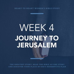 Week 4: Journey to Jerusalem – February 6/7, 2024