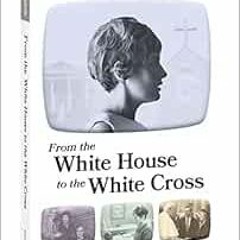 [READ] EPUB KINDLE PDF EBOOK From the White House to the White Cross: Confessions of