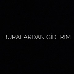 Buralardan giderim