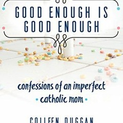 Read [KINDLE PDF EBOOK EPUB] Good Enough Is Good Enough: Confessions of an Imperfect Catholic Mom by