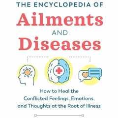 [Download PDF] The Encyclopedia of Ailments and Diseases: How to Heal the Conflicted Feelings, Emoti