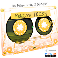 Mutations TRASH 80s Mixtape by Billy Z 09-19-2021