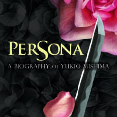 [GET] EPUB 🧡 Persona: A Biography of Yukio Mishima by  Naoki Inose &  Hiroaki Sato E