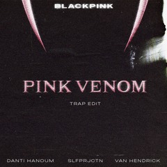 BLACKPINK - Pink Venom (Danti Hanoum, SLFPRJCTN, Van Hendrick Edit)