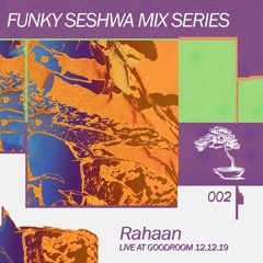 Funky Seshwa Mix Series 002: DJ Rahaan Live at Good Room 12.12.19