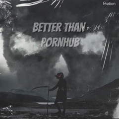 BETTER THAN PORNHUB
