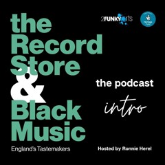 The Record Store & Black Music: Englands Tastemakers - The Podcast Episode 1 - Intro