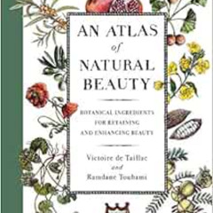 Get PDF 📧 An Atlas of Natural Beauty: Botanical Ingredients for Retaining and Enhanc