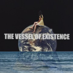 THE VESSEL OF EXISTENCE