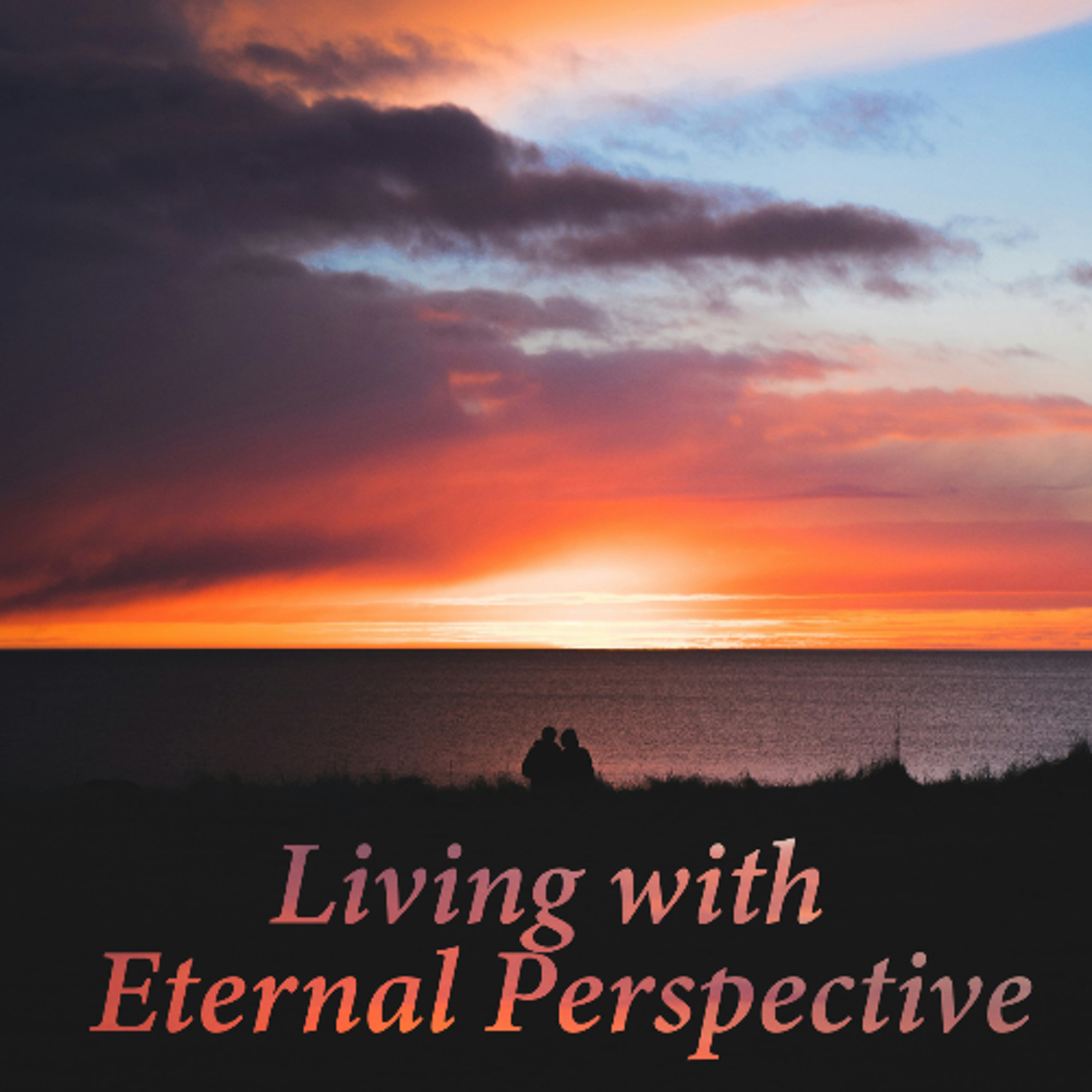 Living with Eternal Perspective